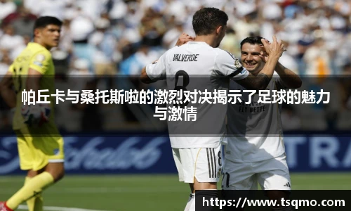帕丘卡与桑托斯啦的激烈对决揭示了足球的魅力与激情